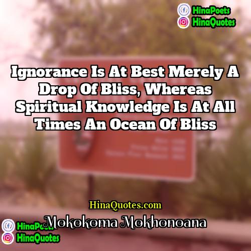 Mokokoma Mokhonoana Quotes | Ignorance is at best merely a drop