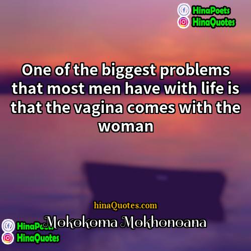 Mokokoma Mokhonoana Quotes | One of the biggest problems that most