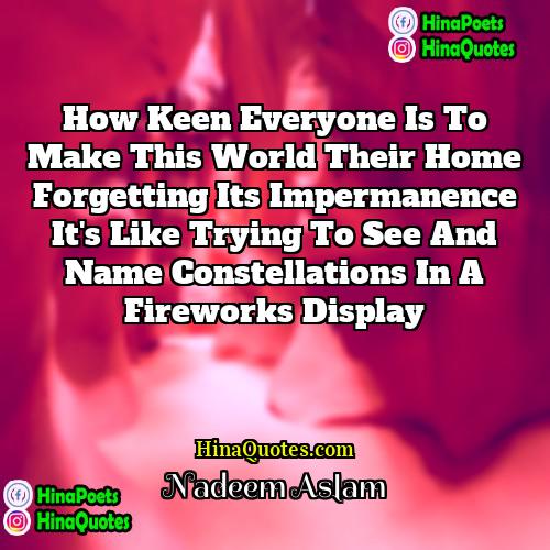 Nadeem Aslam Quotes | How keen everyone is to make this