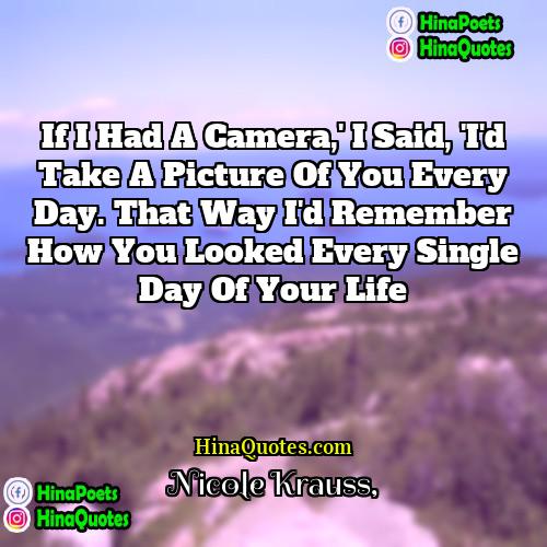 Nicole Krauss Quotes | If I had a camera,' I said,