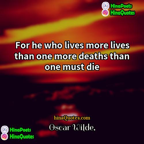 Oscar Wilde Quotes | For he who lives more lives than