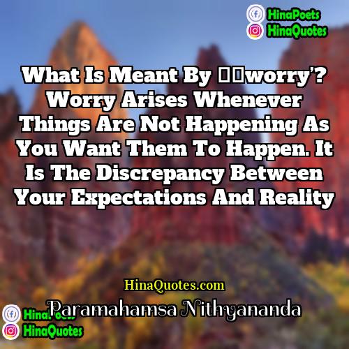Paramahamsa Nithyananda Quotes | What is meant by ‘worry’? Worry arises