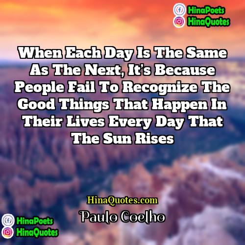 Paulo Coelho Quotes | When each day is the same as