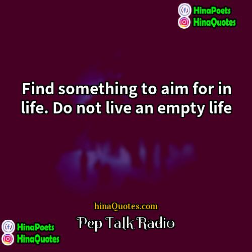 Pep Talk Radio Quotes | Find something to aim for in life.