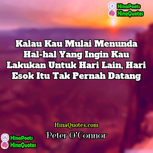 Peter OConnor Quotes | Kalau kau mulai menunda hal-hal yang ingin