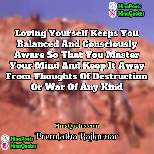 Premlatha Rajkumar Quotes | Loving yourself keeps you balanced and consciously