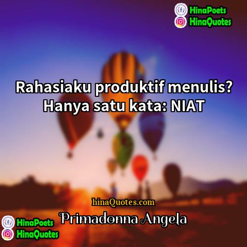 Primadonna Angela Quotes | Rahasiaku produktif menulis? Hanya satu kata: NIAT.
