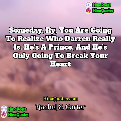 Rachel E Carter Quotes | Someday, Ry, you are going to realize