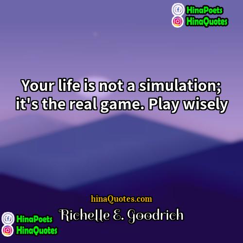 Richelle E Goodrich Quotes | Your life is not a simulation; it's
