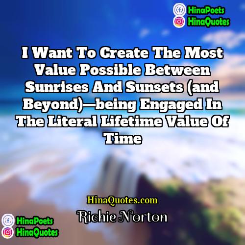 Richie Norton Quotes | I want to create the most value