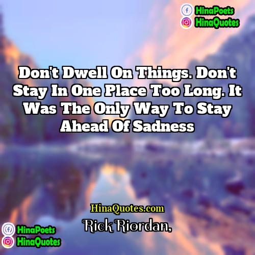 Rick Riordan Quotes | Don't dwell on things. Don't stay in