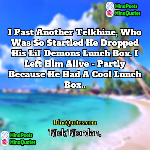 Rick Riordan Quotes | I past another telkhine, who was so