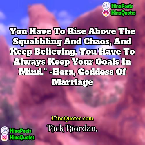 Rick Riordan Quotes | You have to rise above the squabbling