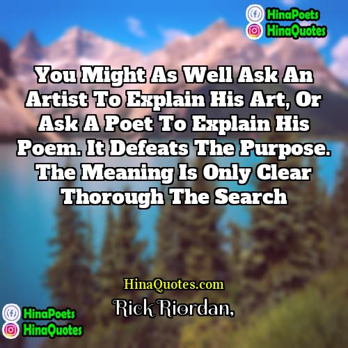 Rick Riordan Quotes | You might as well ask an artist