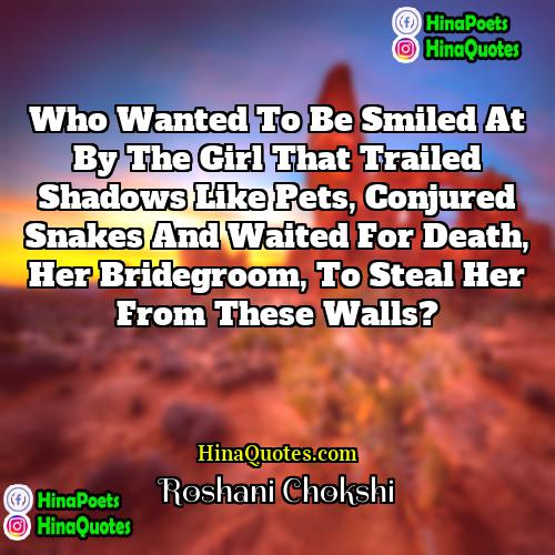 Roshani Chokshi Quotes | Who wanted to be smiled at by