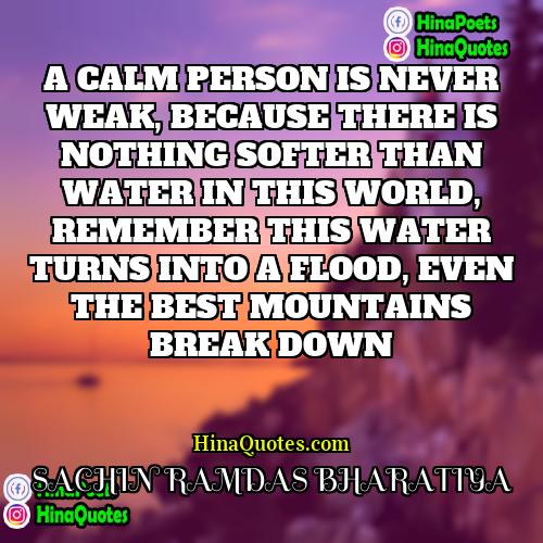 SACHIN RAMDAS BHARATIYA Quotes | A CALM PERSON IS NEVER WEAK, BECAUSE
