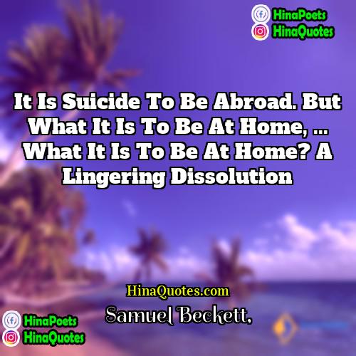 Samuel Beckett Quotes | It is suicide to be abroad. But