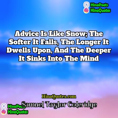 Samuel Taylor Coleridge Quotes | Advice is like snow; the softer it