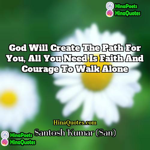 Santosh Kumar (San) Quotes | God will create the path for you,