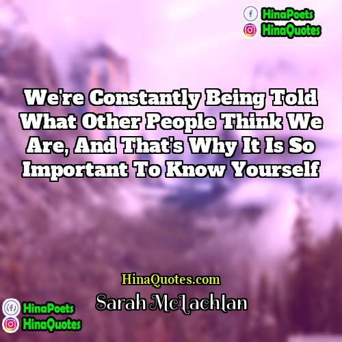 Sarah McLachlan Quotes | We're constantly being told what other people