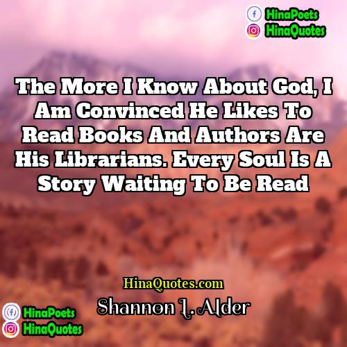 Shannon L Alder Quotes | The more I know about God, I