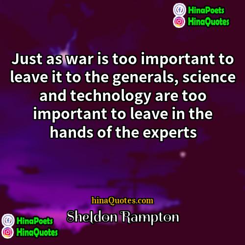 Sheldon Rampton Quotes | Just as war is too important to