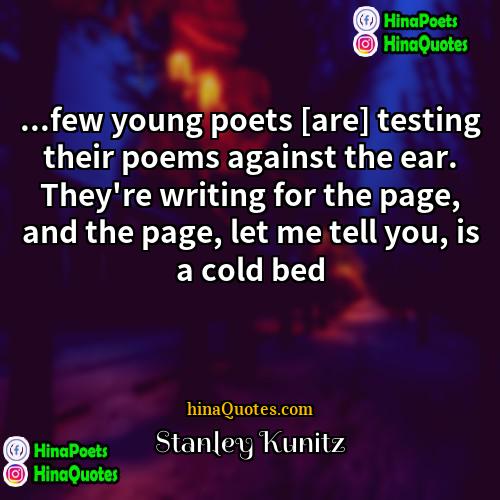 Stanley Kunitz Quotes | ...few young poets [are] testing their poems