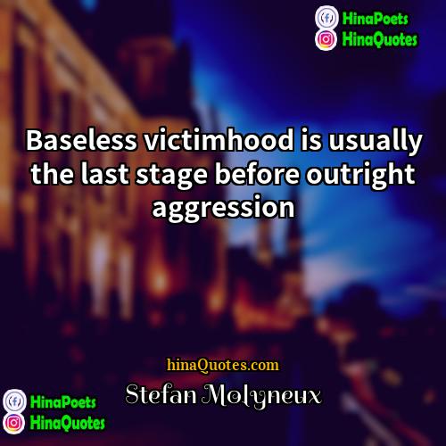 Stefan Molyneux Quotes | Baseless victimhood is usually the last stage