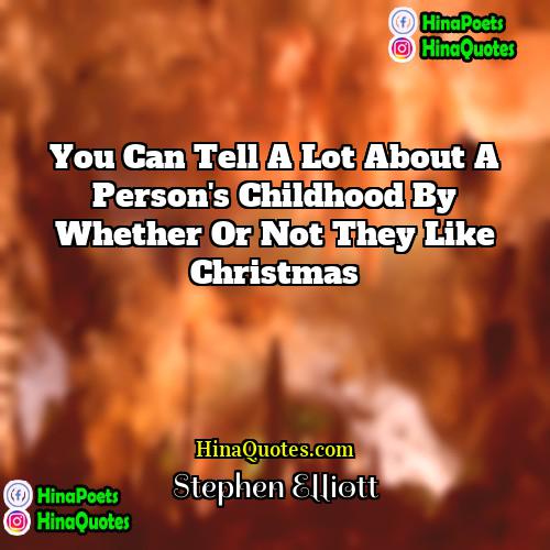 Stephen Elliott Quotes | You can tell a lot about a