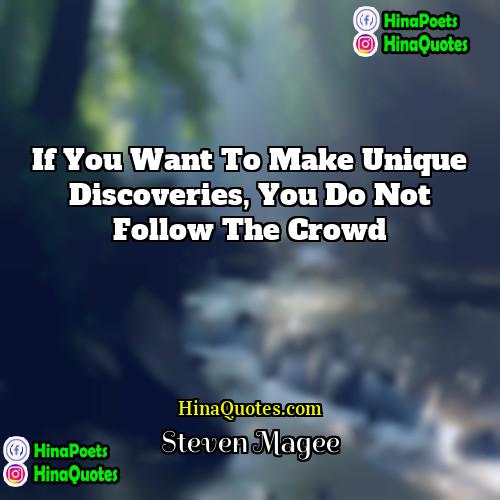 Steven Magee Quotes | If you want to make unique discoveries,