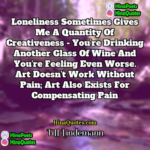 Till Lindemann Quotes | Loneliness sometimes gives me a quantity of