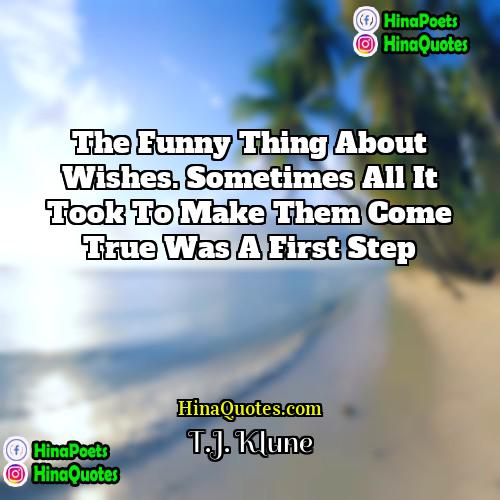 TJ Klune Quotes | The funny thing about wishes. Sometimes all