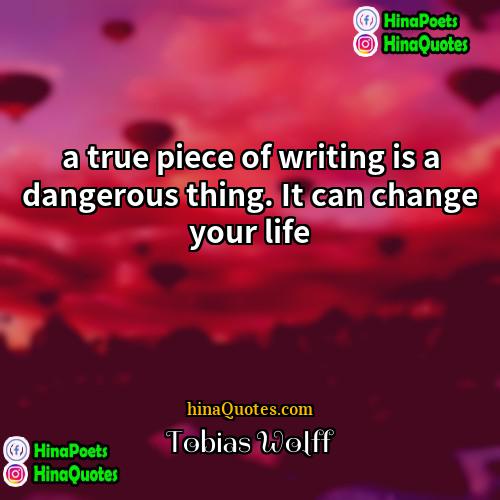 Tobias Wolff Quotes | a true piece of writing is a