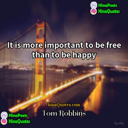 Tom Robbins Quotes | It is more important to be free