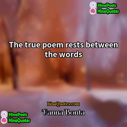 Vanna Bonta Quotes | The true poem rests between the words.
