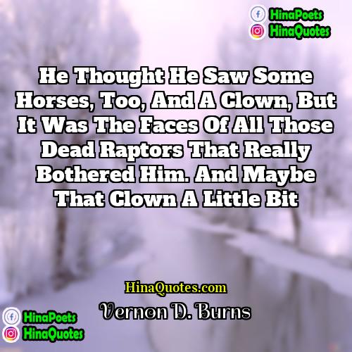 Vernon D Burns Quotes | He thought he saw some horses, too,