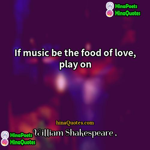 William Shakespeare Quotes | If music be the food of love,
