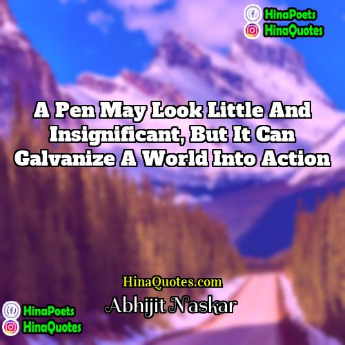 Abhijit Naskar Quotes | A pen may look little and insignificant,