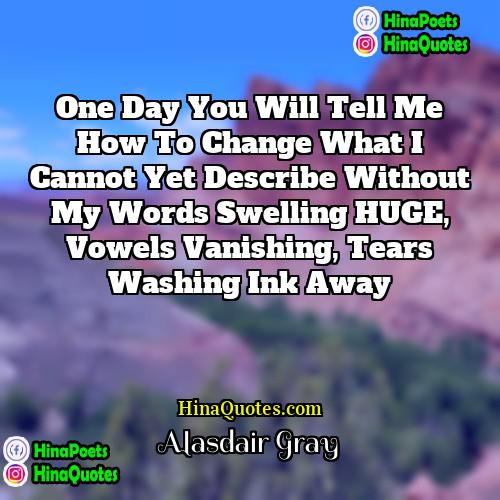 Alasdair Gray Quotes | One day you will tell me how