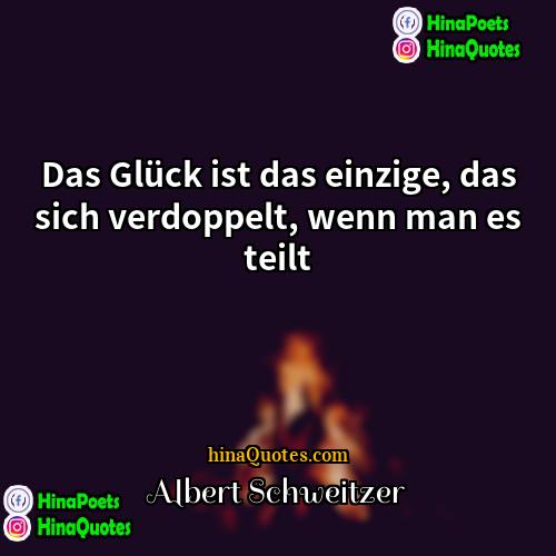 Albert Schweitzer Quotes | Das Glück ist das einzige, das sich