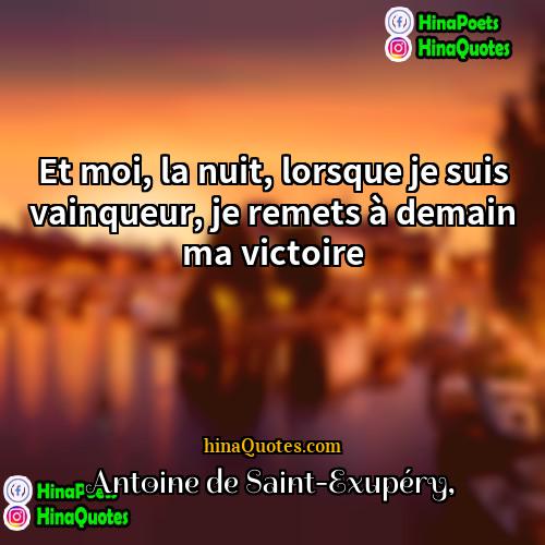 Antoine de Saint-Exupéry Quotes | Et moi, la nuit, lorsque je suis
