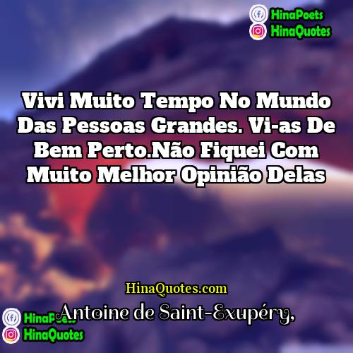 Antoine de Saint-Exupéry Quotes | Vivi muito tempo no mundo das pessoas