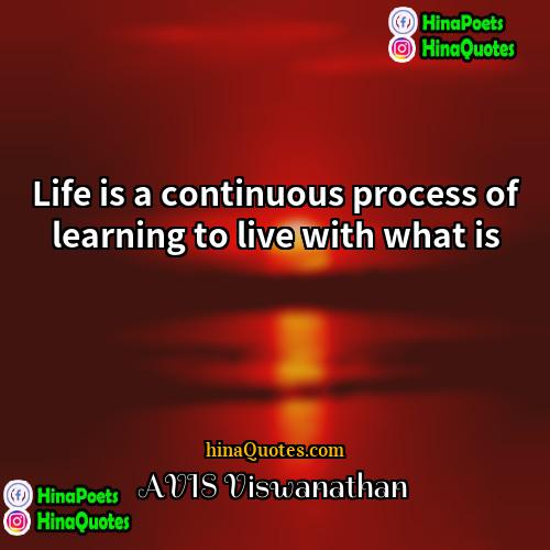 AVIS Viswanathan Quotes | Life is a continuous process of learning