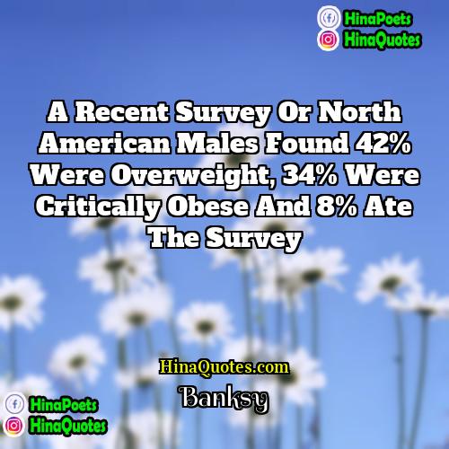 Banksy Quotes | A recent survey or North American males