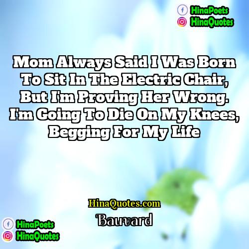 Bauvard Quotes | Mom always said I was born to