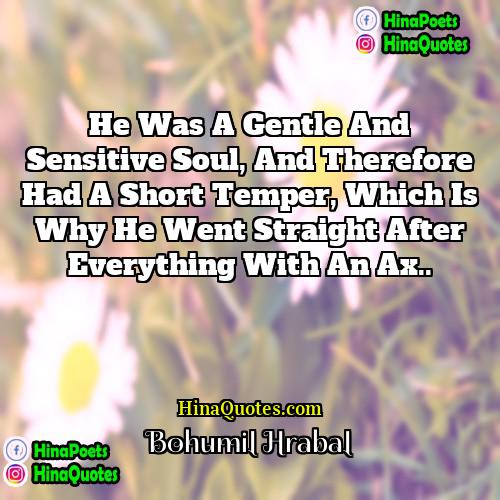 Bohumil Hrabal Quotes | He was a gentle and sensitive soul,