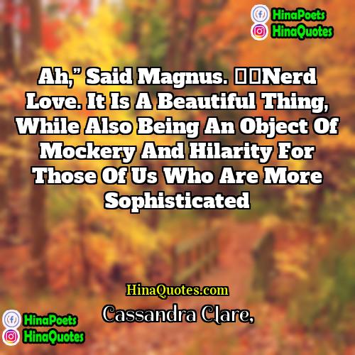Cassandra Clare Quotes | Ah,” said Magnus. “Nerd love. It is