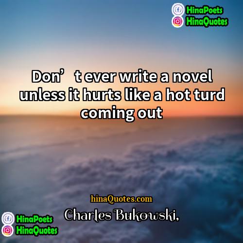 Charles Bukowski Quotes | Don’t ever write a novel unless it