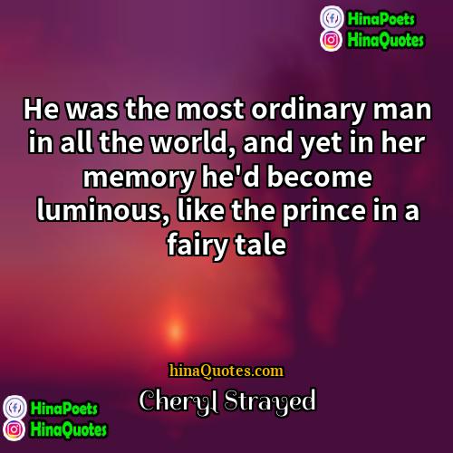 Cheryl Strayed Quotes | He was the most ordinary man in