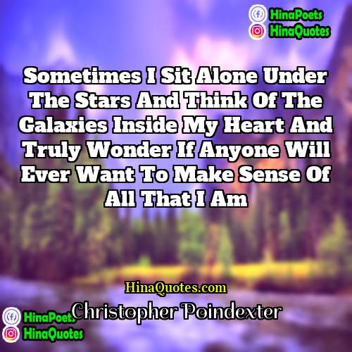Christopher Poindexter Quotes | Sometimes I sit alone under the stars